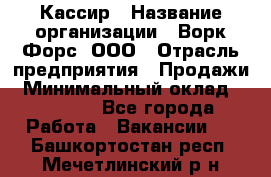 Кассир › Название организации ­ Ворк Форс, ООО › Отрасль предприятия ­ Продажи › Минимальный оклад ­ 28 000 - Все города Работа » Вакансии   . Башкортостан респ.,Мечетлинский р-н